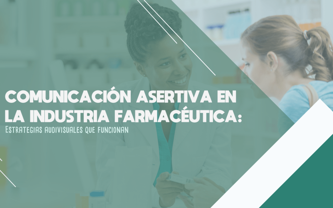 Comunicación asertiva en la industria farmacéutica: Estrategias audiovisuales que funcionan.